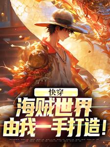 小说《快穿：海贼世界，由我一手打造！》章节阅读