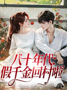 小说《八十年代：假千金回村啦》章节免费阅读