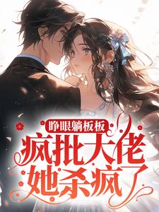 完整版的睁眼躺板板？疯批大佬她杀疯了小说在哪里可以免费读到？