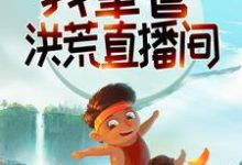 系统:我掌管洪荒直播间免费阅读,系统:我掌管洪荒直播间章节在线阅读-够力荐小说推荐网