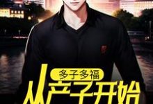 免费在线阅读多子多福：从产子开始重振家族小说的正规网站有哪些？-够力荐小说推荐网