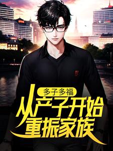 免费在线阅读多子多福：从产子开始重振家族小说的正规网站有哪些？