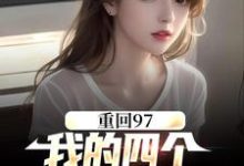 顾诚沈清秋为主角的小说叫什么?免费看重回97:我的四个小姨子美炸天-够力荐小说推荐网