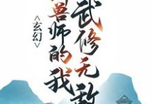 玄幻:御兽师的我武修无敌!小说全文哪里可以免费看?-够力荐小说推荐网