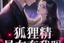 完结版《狐狸精?是在夸我吗》章节阅读-够力荐小说推荐网