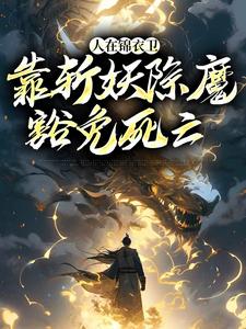 人在锦衣卫，靠斩妖除魔豁免死亡小说完结版章节免费阅读