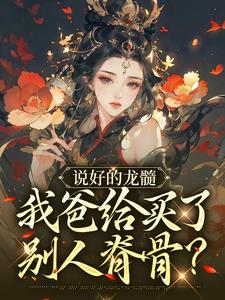 求推荐可以免费阅读说好的龙髓，我爸给买了别人脊骨？小说的网站