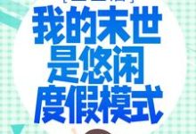 完结版《重生后，我的末世是悠闲度假模式》章节目录在线阅读-够力荐小说推荐网