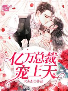 已完结小说《亿万总裁宠上天》章节免费阅读