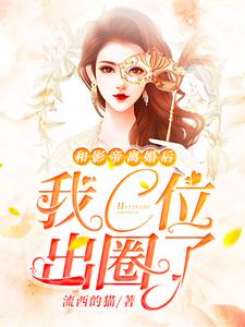 和影帝离婚后我C位出圈了小说免费资源，和影帝离婚后我C位出圈了在线阅读