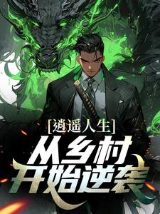 完结版《逍遥人生：从乡村开始逆袭》章节阅读