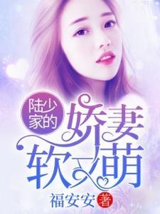 陆少家的娇妻软又萌小说免费资源，陆少家的娇妻软又萌在线阅读