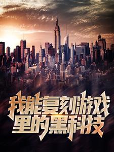 我能复刻游戏里的黑科技小说完结版章节免费阅读
