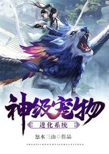 神级宠物进化系统小说免费资源，神级宠物进化系统在线阅读