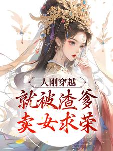 已完结小说《人刚穿越，就被渣爹卖女求荣》在线章节阅读