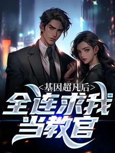 基因超凡后，全连求我当教官这本小说在哪里可以看？哪里有免费试读章节？