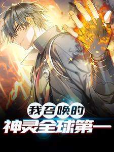 我召唤的神灵全球第一这本小说完结了吗？免费查看最新章节