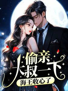 小说《偷亲大叔一下，海王收心了》章节免费阅读