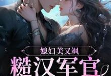 媳妇美又飒,糙汉军官宠上天小说,媳妇美又飒,糙汉军官宠上天章节在线阅读-够力荐小说推荐网