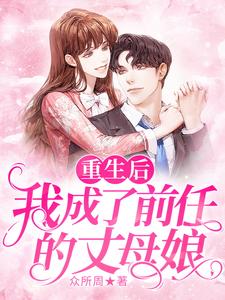 重生后我成了前任的丈母娘这本小说在哪里可以看？哪里有免费试读章节？