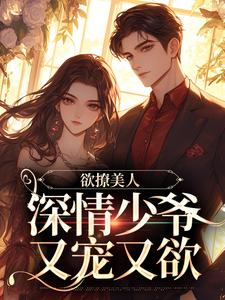 主角叫沈熙谢靳时小说欲撩美人，深情少爷又宠又欲章节免费阅读