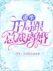 完整版的重生：开局跟总裁离婚小说在哪里可以免费读到？