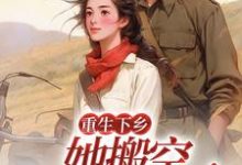 小说《重生下乡,她搬空家底嫁军官》章节阅读-够力荐小说推荐网