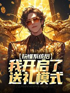 玩懂系统后，我开启了送礼模式小说的最新章节在哪里更新？免费追踪阅读