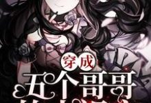 穿成五个哥哥的小祖宗小说的所有章节都能在哪里免费读到?-够力荐小说推荐网