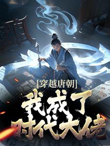 穿越唐朝，我成了时代大佬小说完结了吗？在哪里可以免费读到？