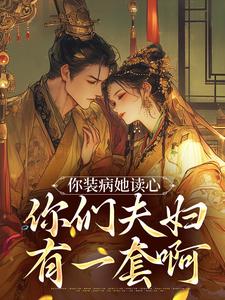 小说《你装病她读心，你们夫妇有一套啊》章节免费阅读