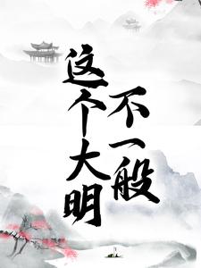 朱标朱元璋为主角的小说这个大明不一般在线阅读