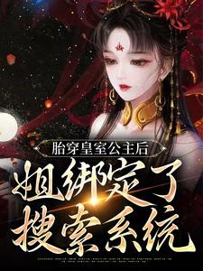 寻找胎穿皇室公主后，姐绑定了搜索系统小说的最新更新章节