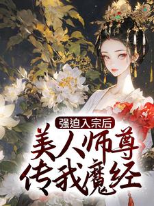 强迫入宗后，美人师尊传我魔经秦渊，强迫入宗后，美人师尊传我魔经章节在线阅读
