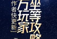 已完结小说《作者快更新，百万玩家坐等攻略》在线章节阅读-够力荐小说推荐网