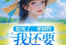 娘死了，爹牺牲，我还要养小妹妹小说的免费阅读版本在哪里可以找到？-够力荐小说推荐网