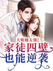 大姐她太强！家徒四壁也能逆袭小说，大姐她太强！家徒四壁也能逆袭最新章节