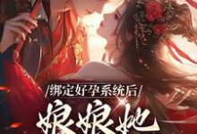 绑定好孕系统后，娘娘她一路升职小说全文哪里可以免费看？-够力荐小说推荐网