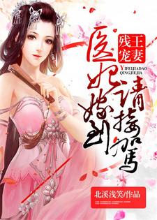 残王宠妻：医妃嫁到请接驾小说完结了吗？在哪里可以免费读到？