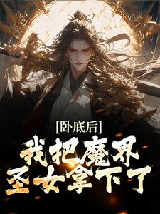 求卧底后，我把魔界圣女拿下了小说免费资源