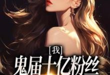 完结版《我,鬼届十亿粉丝,开局被家人抛弃》章节目录在线阅读-够力荐小说推荐网