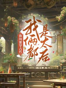 程凉沈宽是哪本书的主角？寻找和闺蜜穿古代，我俩都是太后免费阅读