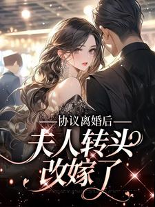求推荐可以免费阅读协议离婚后，夫人转头改嫁了小说的网站