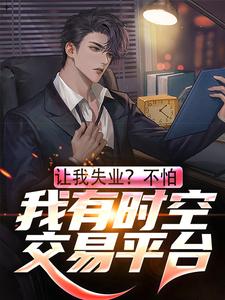 苏亦为主角的小说让我失业？不怕，我有时空交易平台在线阅读