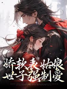 已完结小说《娇软表姑娘，世子强制爱》章节免费阅读