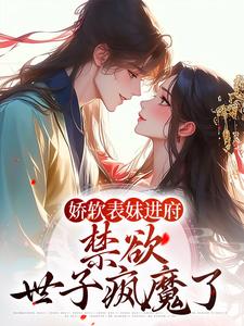 许婉若谢羡予小说完结版在线阅读，娇软表妹进府：禁欲世子疯魔了免费看