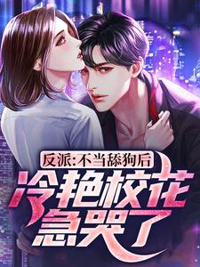 在线免费阅读反派：不当舔狗后，冷艳校花急哭了完整小说