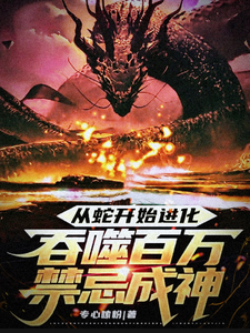 从蛇开始进化，吞噬百万禁忌成神林玄小说完结版章节在线阅读