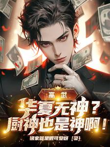 高武：华夏无神？厨神也是神啊！小说全文哪里可以免费看？