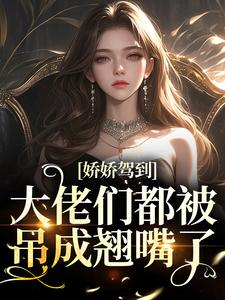 娇娇驾到，大佬们都被吊成翘嘴了小说最新更新在哪里？免费在线看